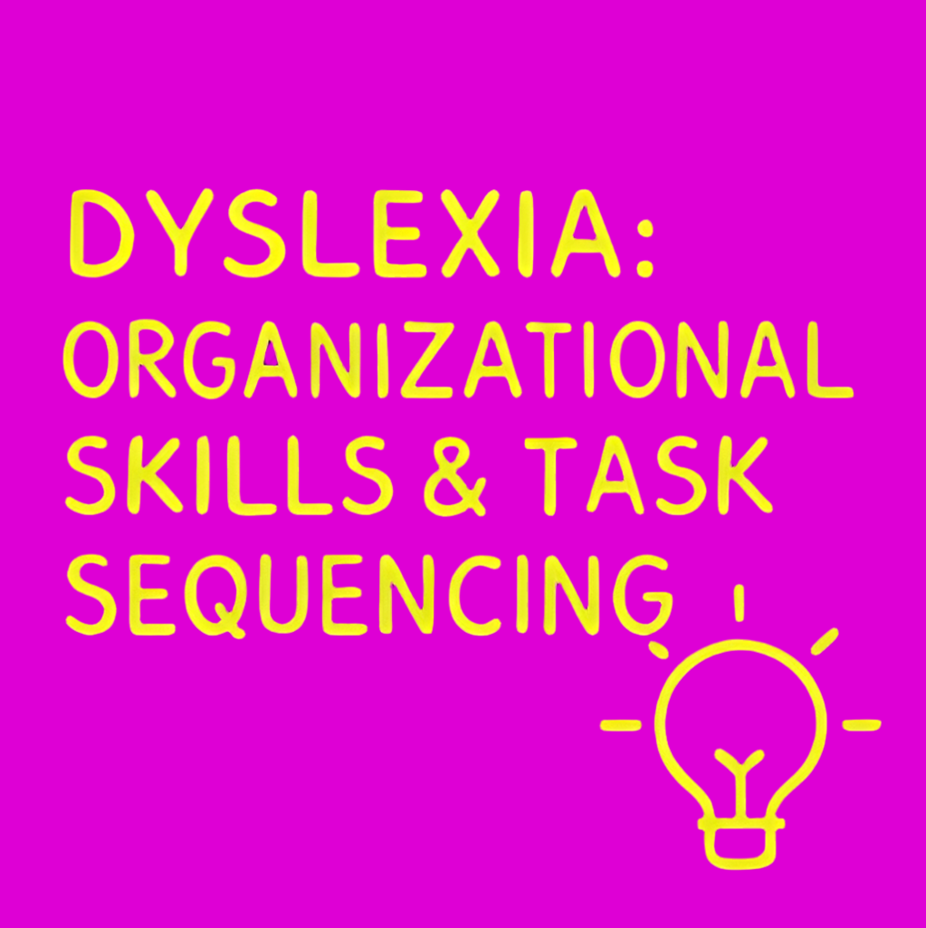 DYSLEXIA: ORGANISATION & TASK SEQUENCING