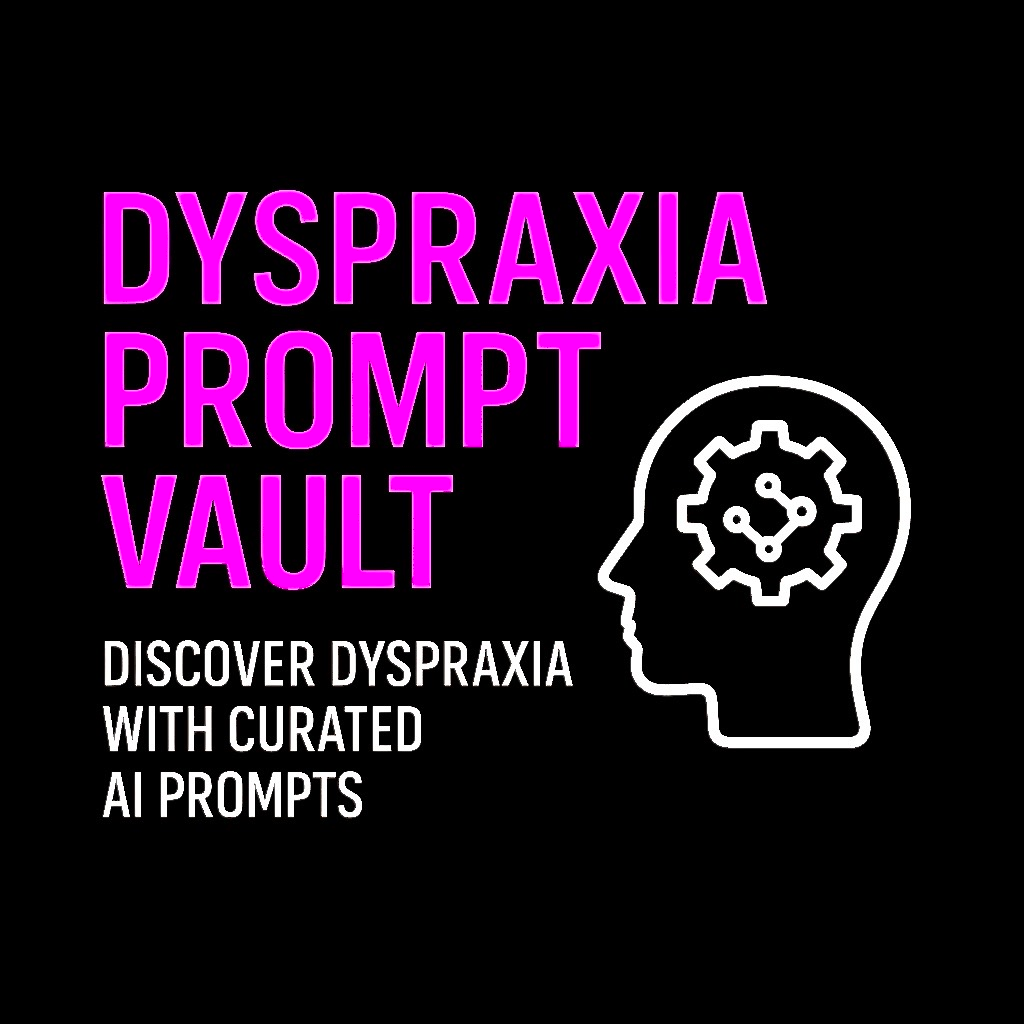 DYSPRAXIA: PROMPT VAULT