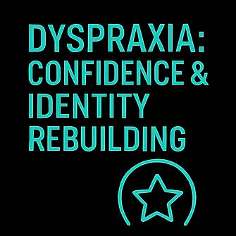 DYSPRAXIA: CONFIDENCE & IDENTITY REBUILDING